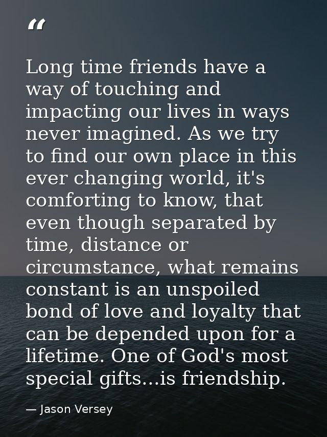 Long time friends have a way of touching and impacting our lives in ways never imagined. As we try to find our own place — Jason Versey