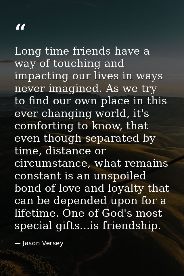 Long time friends have a way of touching and impacting our lives in ways never imagined. As we try to find our own place — Jason Versey