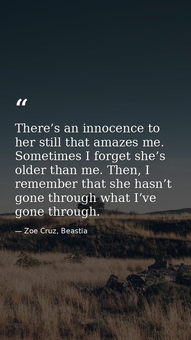 There’s an innocence to her still that amazes me. Sometimes I forget she’s older than me. Then, I remember that she hasn — Zoe Cruz, Beastia