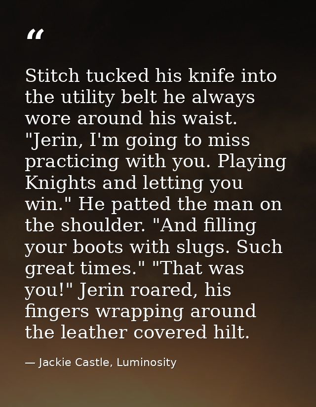 Stitch tucked his knife into the utility belt he always wore around his waist. "Jerin, I'm going to miss practicing with — Jackie Castle, Luminosity