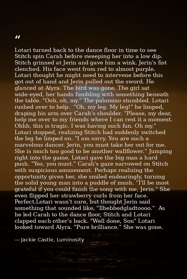 Lotari turned back to the dance floor in time to see Stitch spin Carah before sweeping her into a low dip. Stitch grinne — Jackie Castle, Luminosity