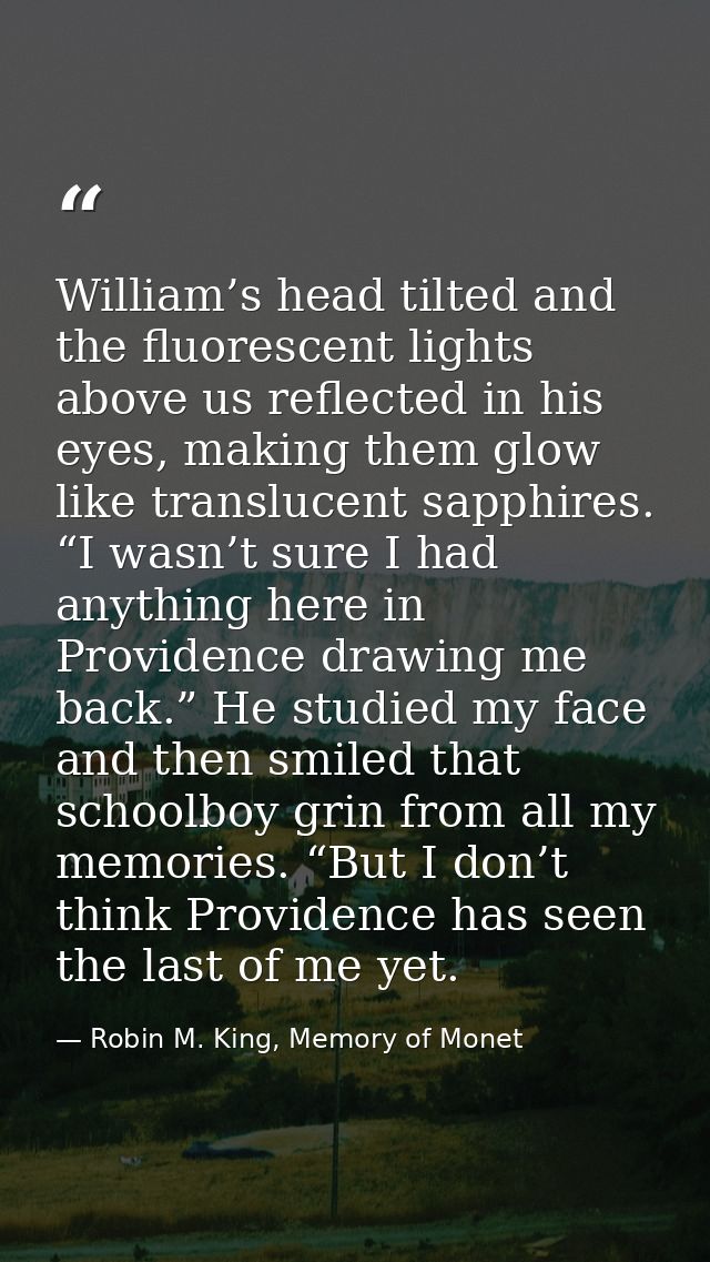 William’s head tilted and the fluorescent lights above us reflected in his eyes, making them glow like translucent sapph — Robin M. King, Memory of Monet