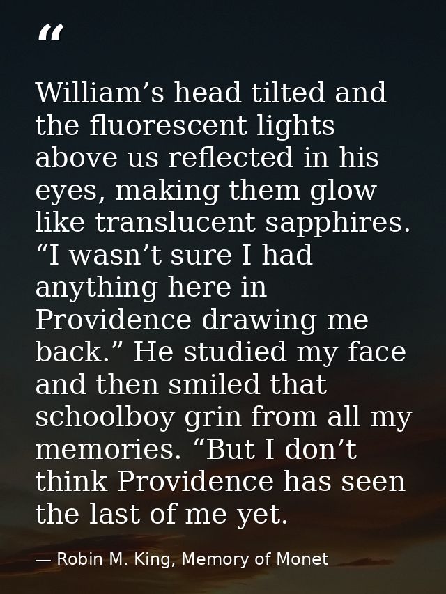 William’s head tilted and the fluorescent lights above us reflected in his eyes, making them glow like translucent sapph — Robin M. King, Memory of Monet