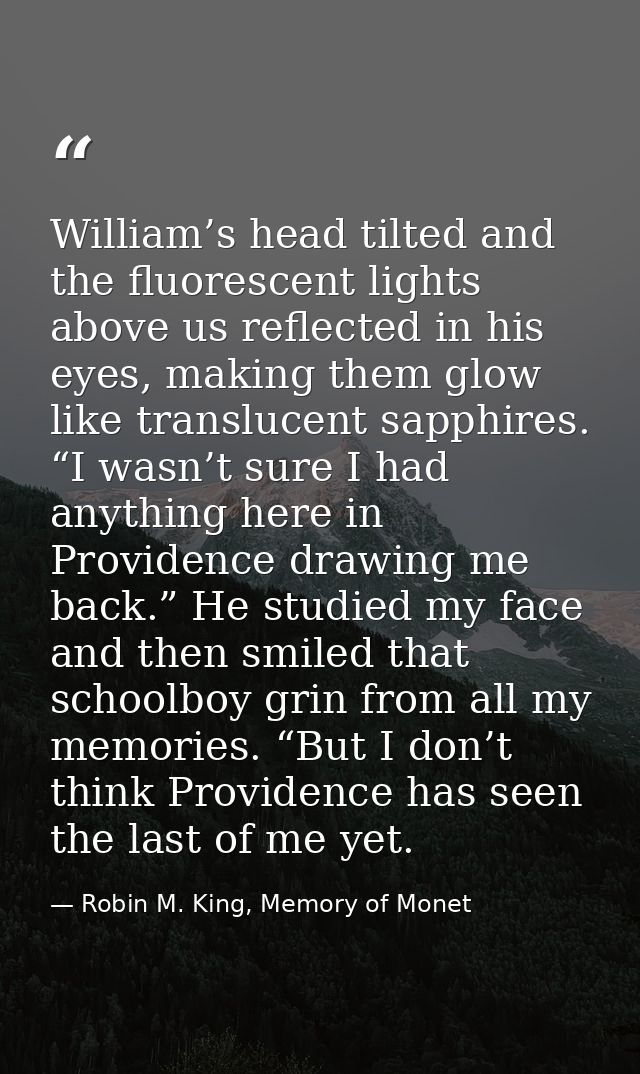 William’s head tilted and the fluorescent lights above us reflected in his eyes, making them glow like translucent sapph — Robin M. King, Memory of Monet