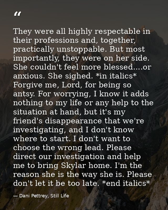 They were all highly respectable in their professions and, together, practically unstoppable. But most importantly, they — Dani Pettrey, Still Life