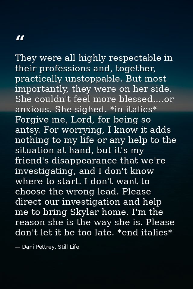 They were all highly respectable in their professions and, together, practically unstoppable. But most importantly, they — Dani Pettrey, Still Life