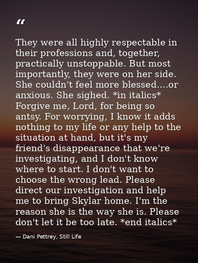 They were all highly respectable in their professions and, together, practically unstoppable. But most importantly, they — Dani Pettrey, Still Life