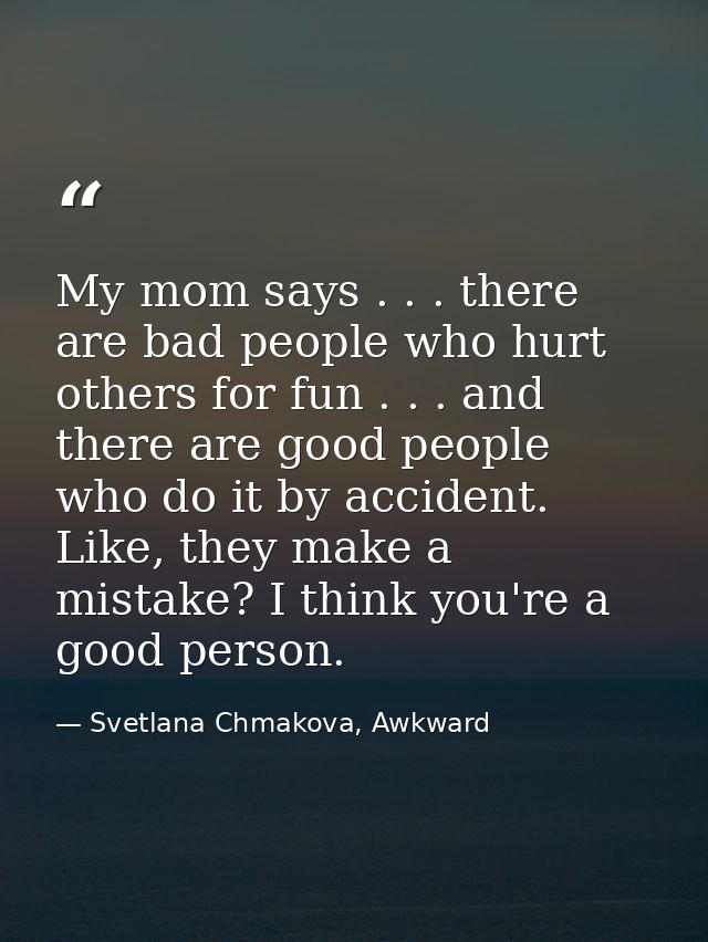 My mom says . . . there are bad people who hurt others for fun . . . and there are good people who do it by accident. Li — Svetlana Chmakova, Awkward