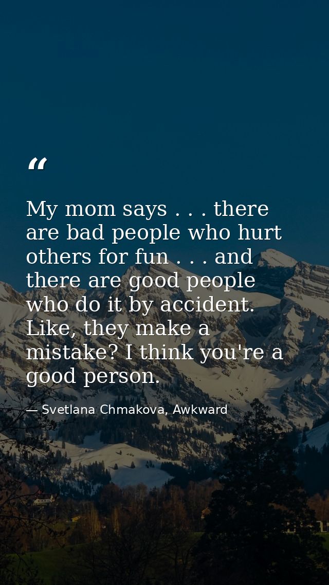 My mom says . . . there are bad people who hurt others for fun . . . and there are good people who do it by accident. Li — Svetlana Chmakova, Awkward