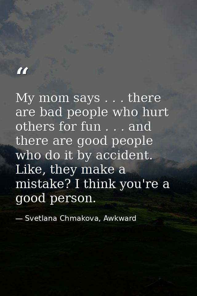 My mom says . . . there are bad people who hurt others for fun . . . and there are good people who do it by accident. Li — Svetlana Chmakova, Awkward