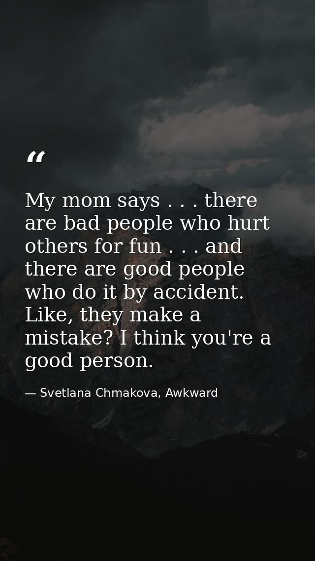 My mom says . . . there are bad people who hurt others for fun . . . and there are good people who do it by accident. Li — Svetlana Chmakova, Awkward