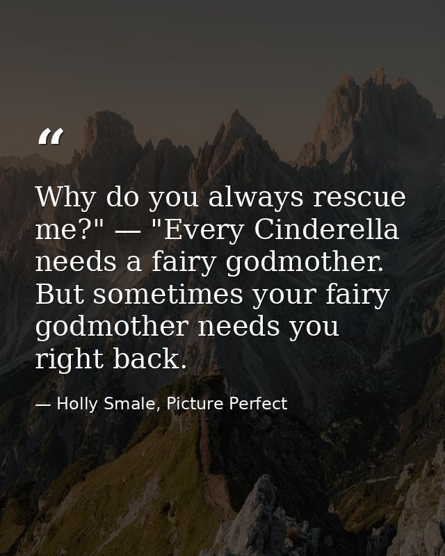 Why do you always rescue me?" — "Every Cinderella needs a fairy godmother. But sometimes your fairy godmother needs you  — Holly Smale, Picture Perfect