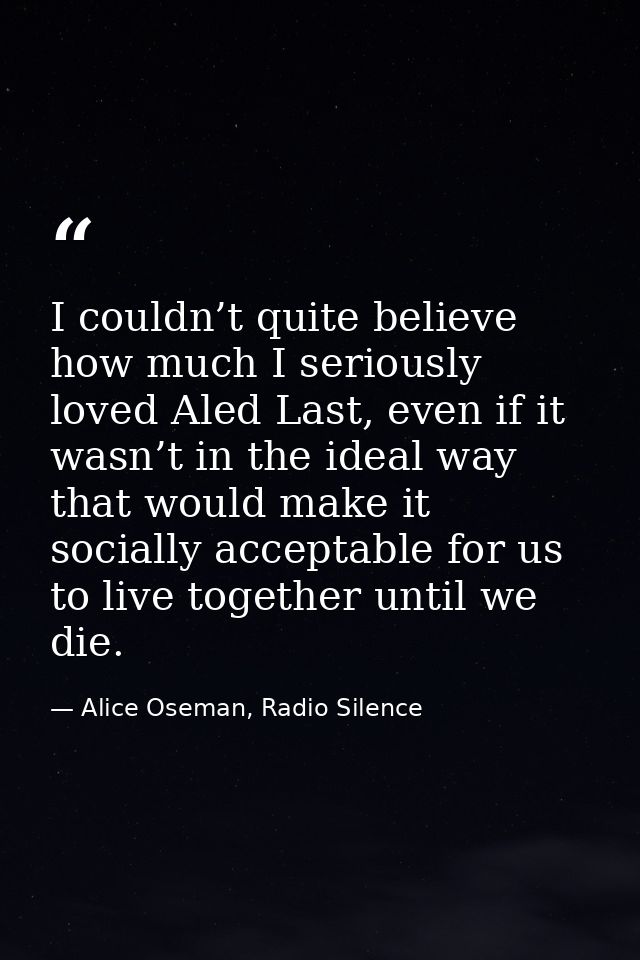 I couldn’t quite believe how much I seriously loved Aled Last, even if it wasn’t in the ideal way that would make it soc — Alice Oseman, Radio Silence