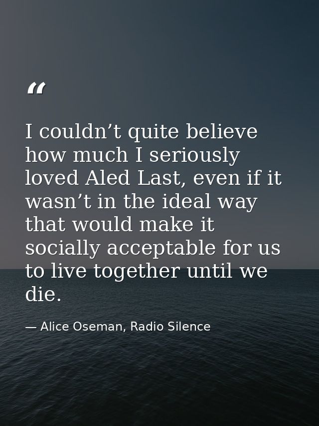 I couldn’t quite believe how much I seriously loved Aled Last, even if it wasn’t in the ideal way that would make it soc — Alice Oseman, Radio Silence