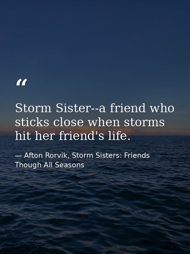 Storm Sister--a friend who sticks close when storms hit her friend's life. — Afton Rorvik, Storm Sisters: Friends Though All Seasons