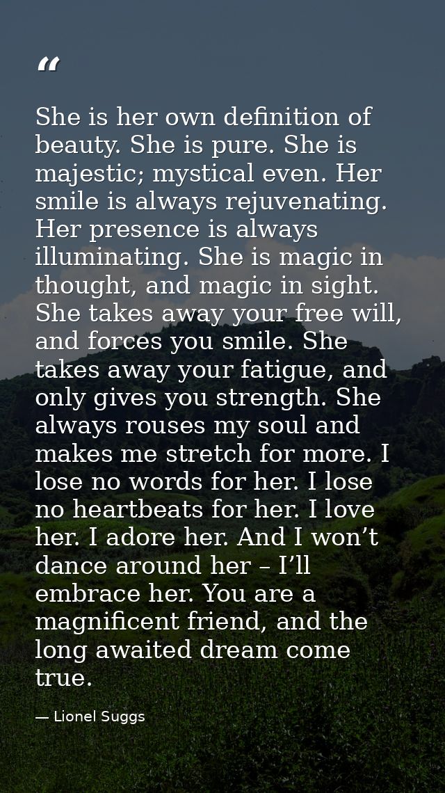 She is her own definition of beauty. She is pure. She is majestic; mystical even. Her smile is always rejuvenating. Her  — Lionel Suggs