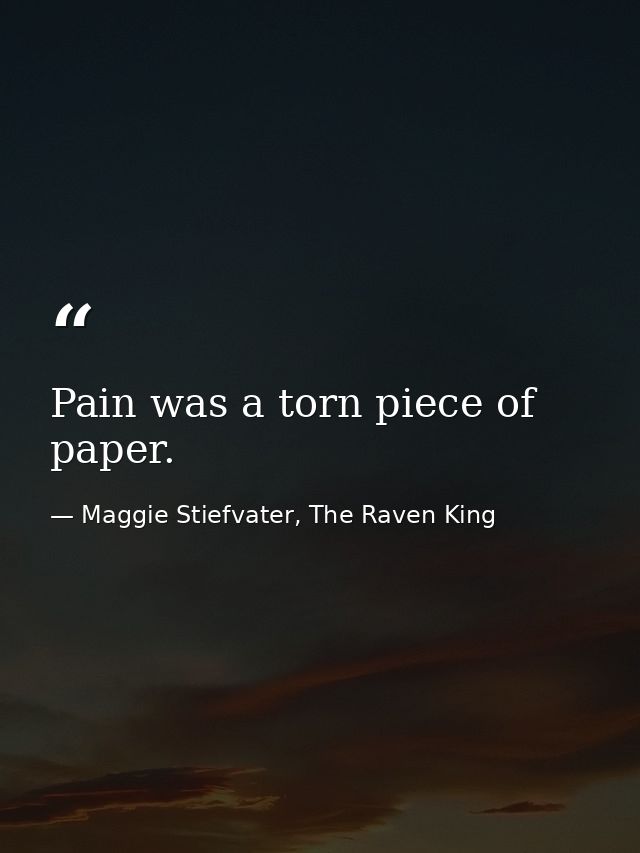 Pain was a torn piece of paper. — Maggie Stiefvater, The Raven King