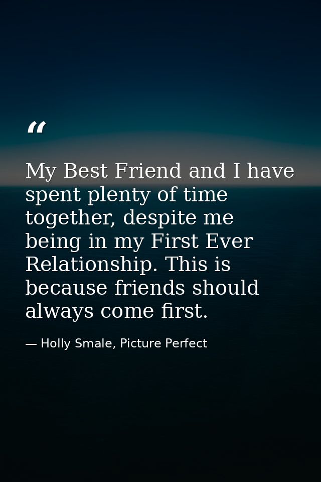 My Best Friend and I have spent plenty of time together, despite me being in my First Ever Relationship. This is because — Holly Smale, Picture Perfect