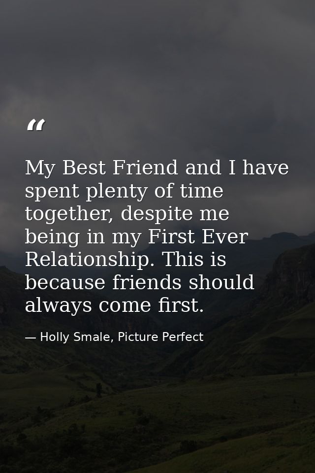 My Best Friend and I have spent plenty of time together, despite me being in my First Ever Relationship. This is because — Holly Smale, Picture Perfect