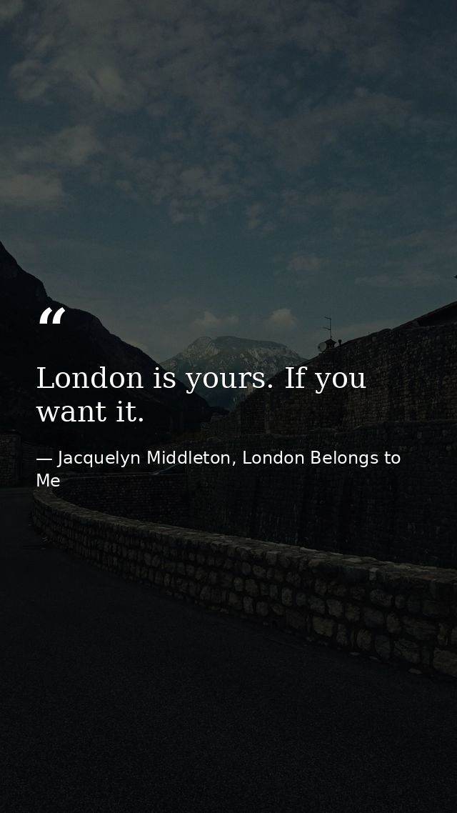 London is yours. If you want it. — Jacquelyn Middleton, London Belongs to Me