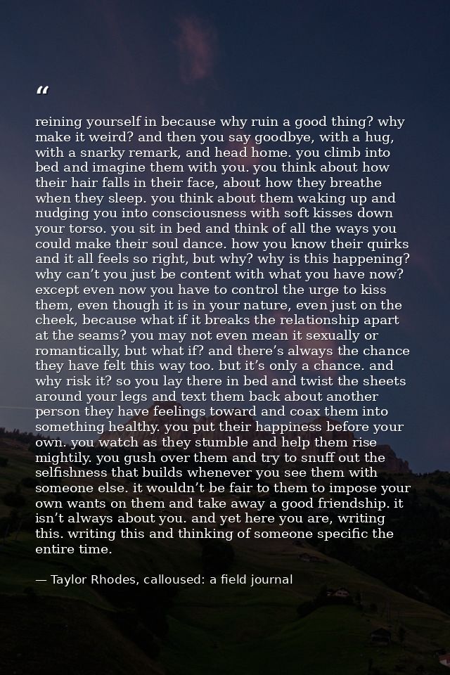 reining yourself in because why ruin a good thing? why make it weird? and then you say goodbye, with a hug, with a snark — Taylor Rhodes, calloused: a field journal