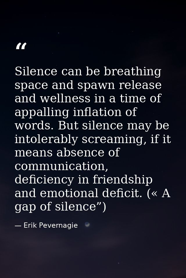 Silence can be breathing space and spawn release and wellness in a time of appalling inflation of words. But silence may — Erik Pevernagie