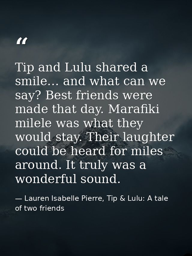 Tip and Lulu shared a smile… and what can we say? Best friends were made that day. Marafiki milele was what they would s — Lauren Isabelle Pierre, Tip & Lulu: A tale of two friends