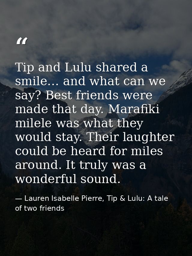 Tip and Lulu shared a smile… and what can we say? Best friends were made that day. Marafiki milele was what they would s — Lauren Isabelle Pierre, Tip & Lulu: A tale of two friends