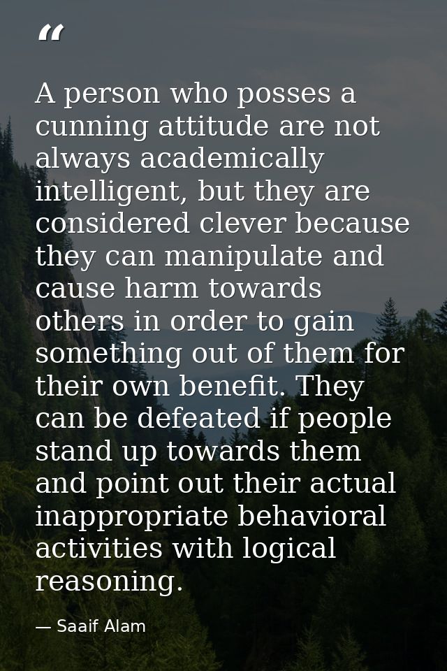 A person who posses a cunning attitude are not always academically intelligent, but they are considered clever because t — Saaif Alam