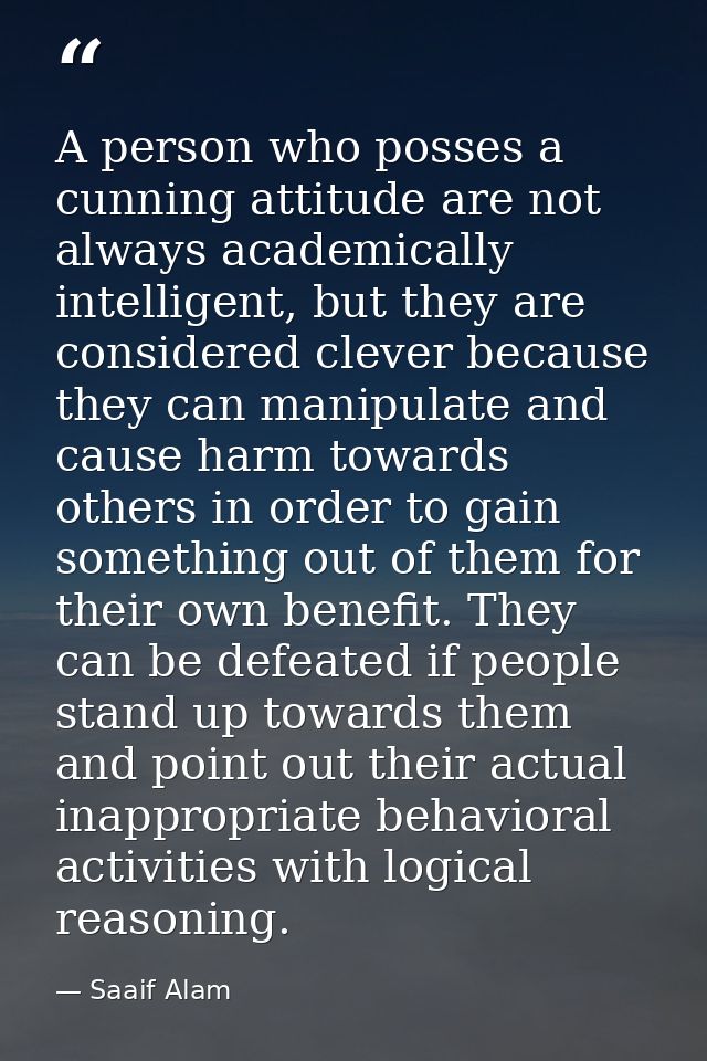A person who posses a cunning attitude are not always academically intelligent, but they are considered clever because t — Saaif Alam