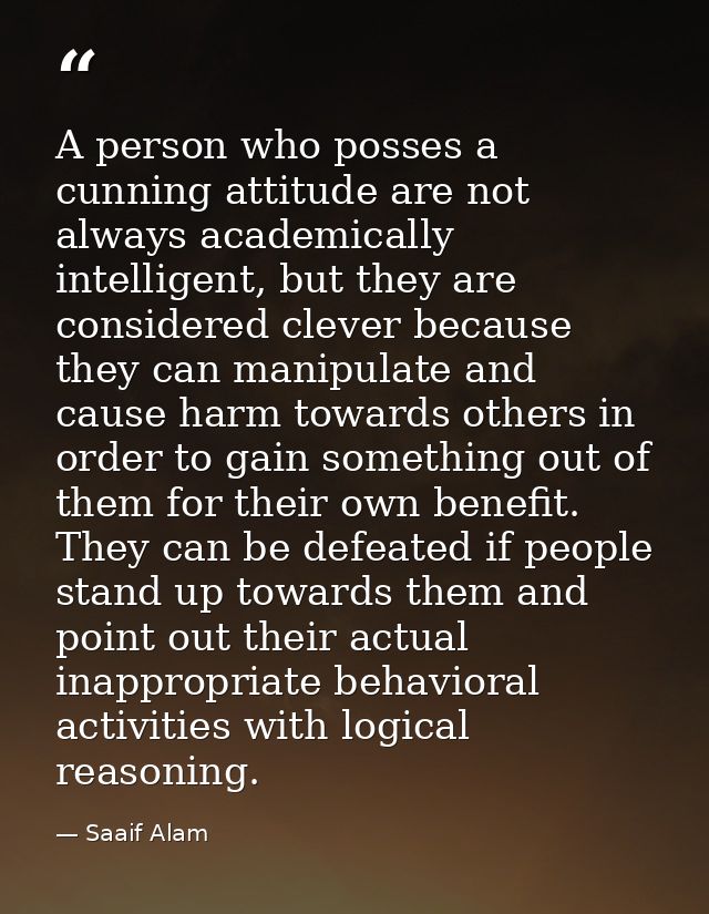 A person who posses a cunning attitude are not always academically intelligent, but they are considered clever because t — Saaif Alam