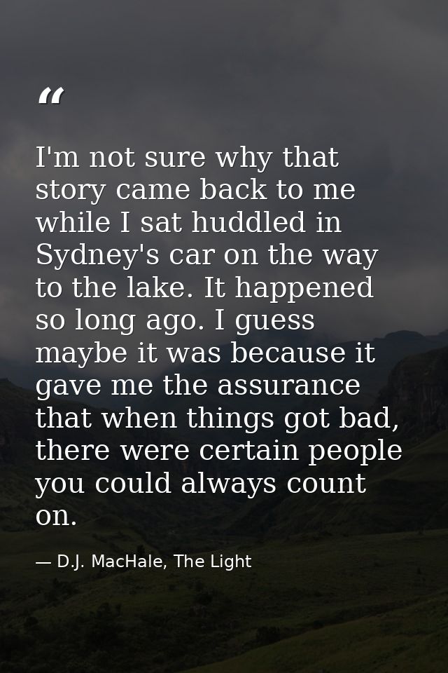 I'm not sure why that story came back to me while I sat huddled in Sydney's car on the way to the lake. It happened so l — D.J. MacHale, The Light