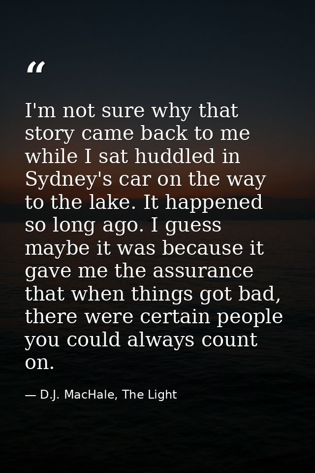 I'm not sure why that story came back to me while I sat huddled in Sydney's car on the way to the lake. It happened so l — D.J. MacHale, The Light