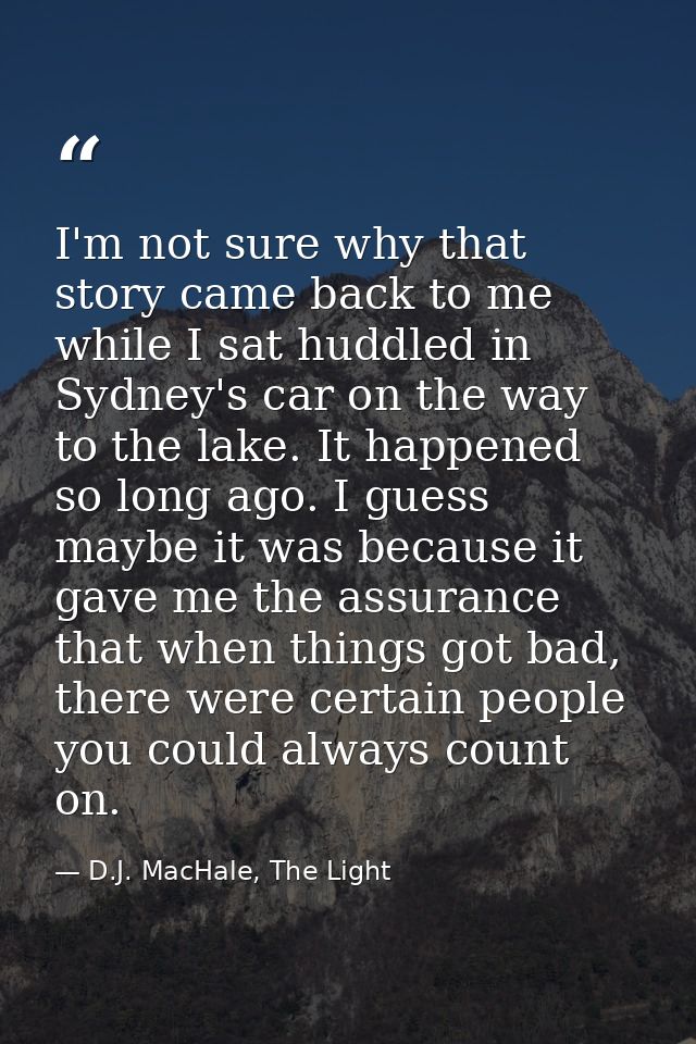 I'm not sure why that story came back to me while I sat huddled in Sydney's car on the way to the lake. It happened so l — D.J. MacHale, The Light