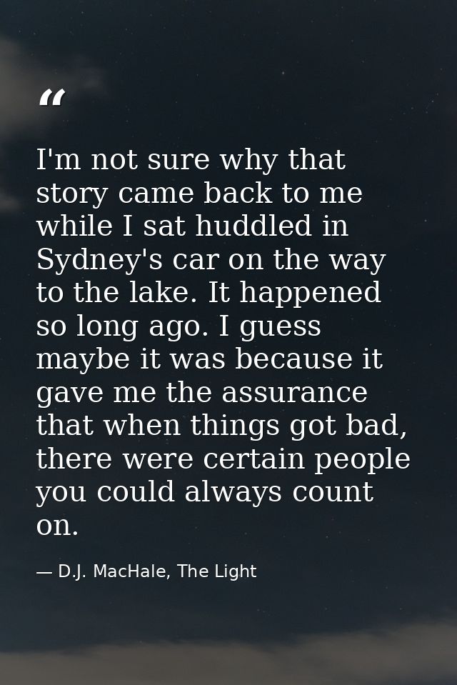 I'm not sure why that story came back to me while I sat huddled in Sydney's car on the way to the lake. It happened so l — D.J. MacHale, The Light