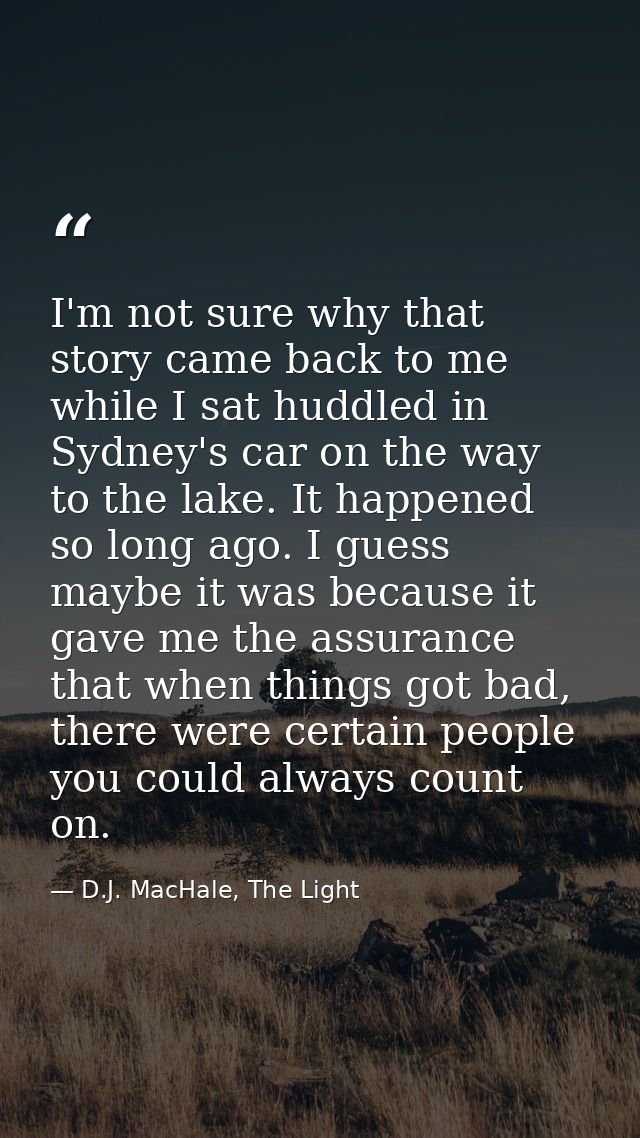I'm not sure why that story came back to me while I sat huddled in Sydney's car on the way to the lake. It happened so l — D.J. MacHale, The Light