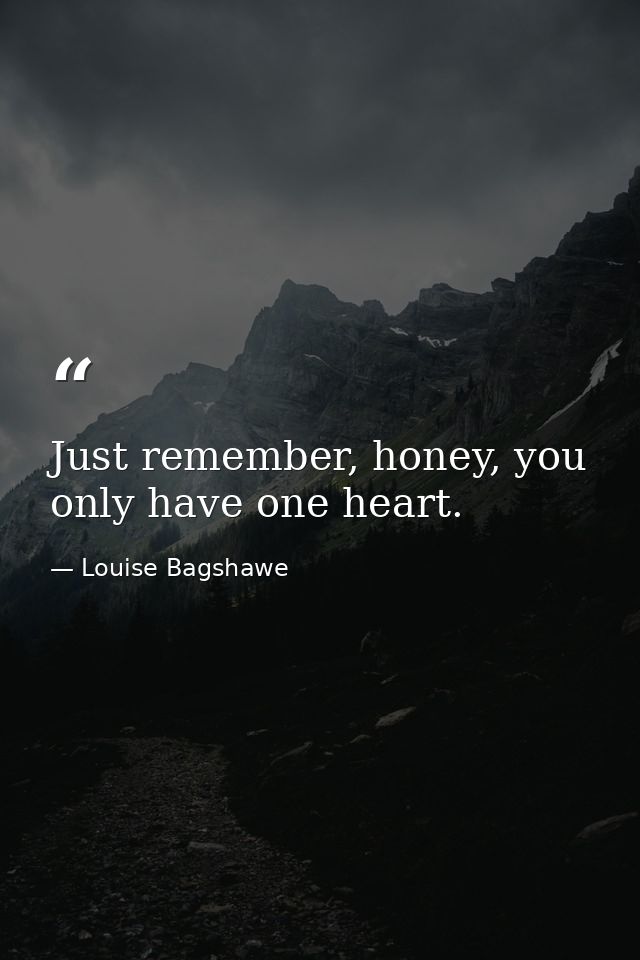 Just remember, honey, you only have one heart. — Louise Bagshawe