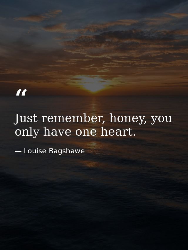 Just remember, honey, you only have one heart. — Louise Bagshawe
