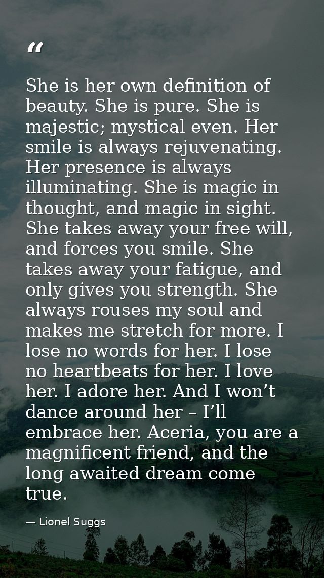 She is her own definition of beauty. She is pure. She is majestic; mystical even. Her smile is always rejuvenating. Her  — Lionel Suggs