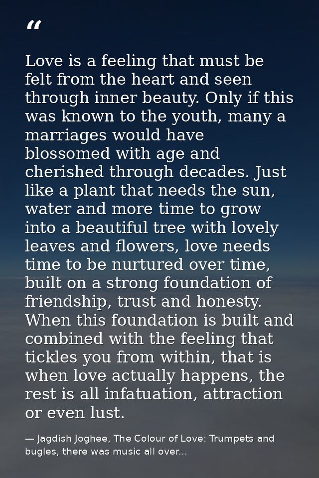 Love is a feeling that must be felt from the heart and seen through inner beauty. Only if this was known to the youth, m — Jagdish Joghee, The Colour of Love: Trumpets and bugles, there was music all over...