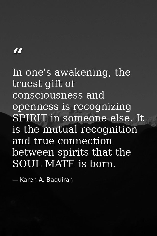 In one's awakening, the truest gift of consciousness and openness is recognizing SPIRIT in someone else. It is the mutua — Karen A. Baquiran
