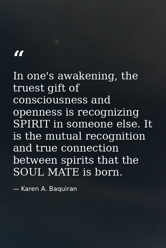 In one's awakening, the truest gift of consciousness and openness is recognizing SPIRIT in someone else. It is the mutua — Karen A. Baquiran
