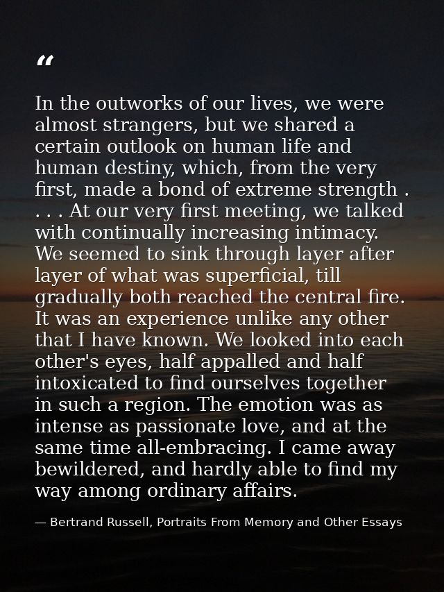 In the outworks of our lives, we were almost strangers, but we shared a certain outlook on human life and human destiny, — Bertrand Russell, Portraits From Memory and Other Essays