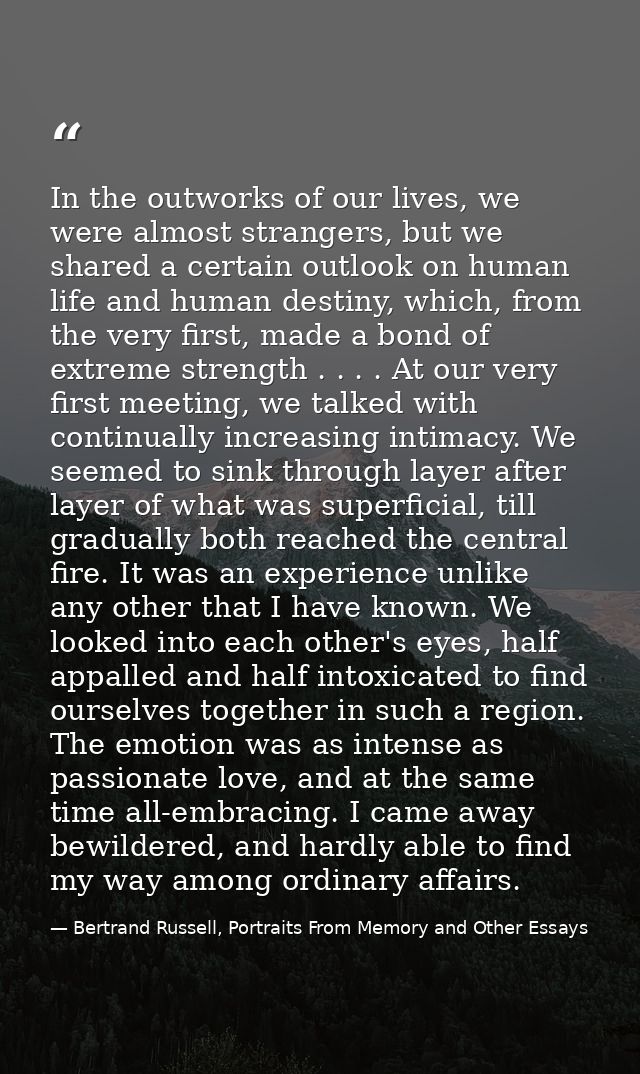 In the outworks of our lives, we were almost strangers, but we shared a certain outlook on human life and human destiny, — Bertrand Russell, Portraits From Memory and Other Essays