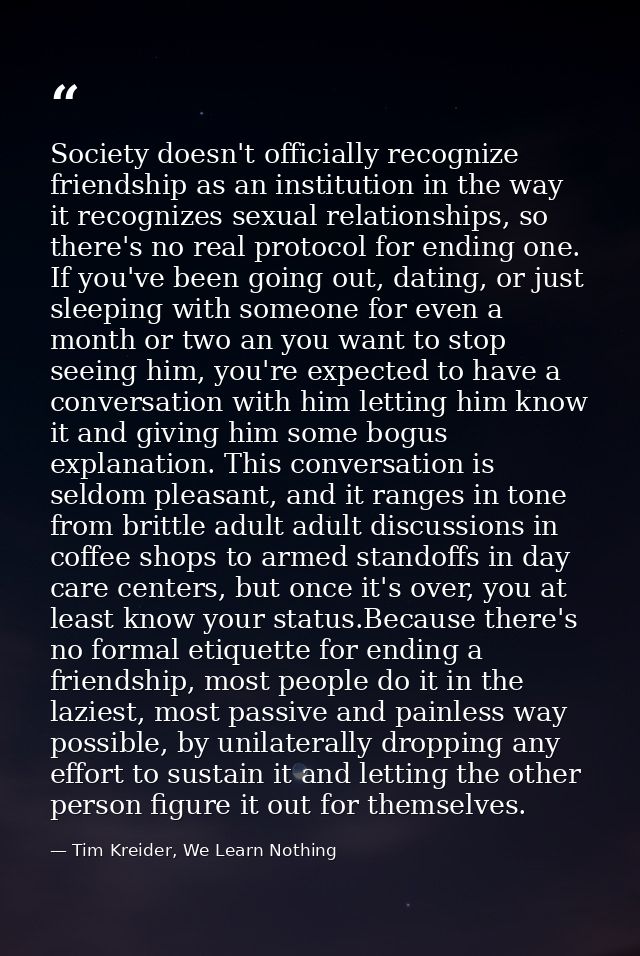 Society doesn't officially recognize friendship as an institution in the way it recognizes sexual relationships, so ther — Tim Kreider, We Learn Nothing