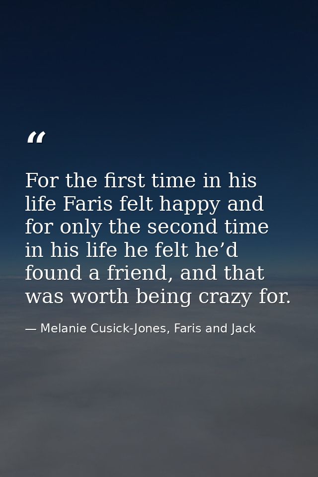 For the first time in his life Faris felt happy and for only the second time in his life he felt he’d found a friend, an — Melanie Cusick-Jones, Faris and Jack