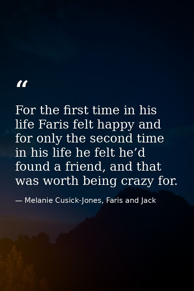 For the first time in his life Faris felt happy and for only the second time in his life he felt he’d found a friend, an — Melanie Cusick-Jones, Faris and Jack