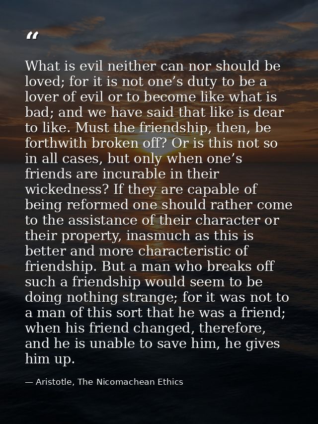 What is evil neither can nor should be loved; for it is not one’s duty to be a lover of evil or to become like what is b — Aristotle, The Nicomachean Ethics