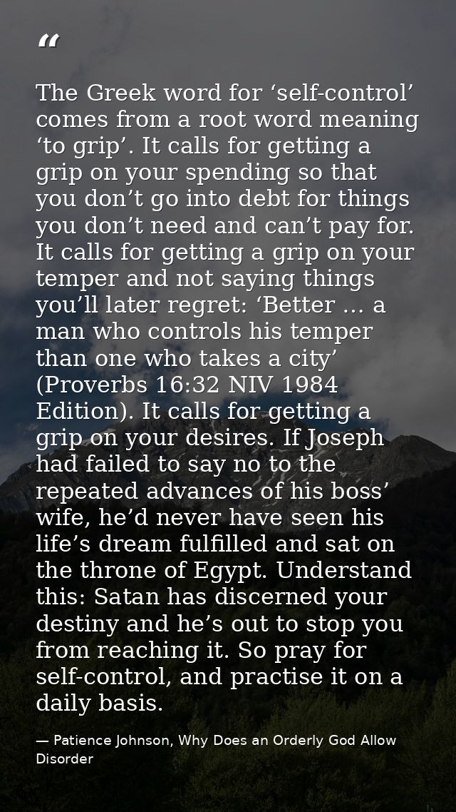 The Greek word for ‘self-control’ comes from a root word meaning ‘to grip’. It calls for getting a grip on your spending — Patience Johnson, Why Does an Orderly God Allow Disorder