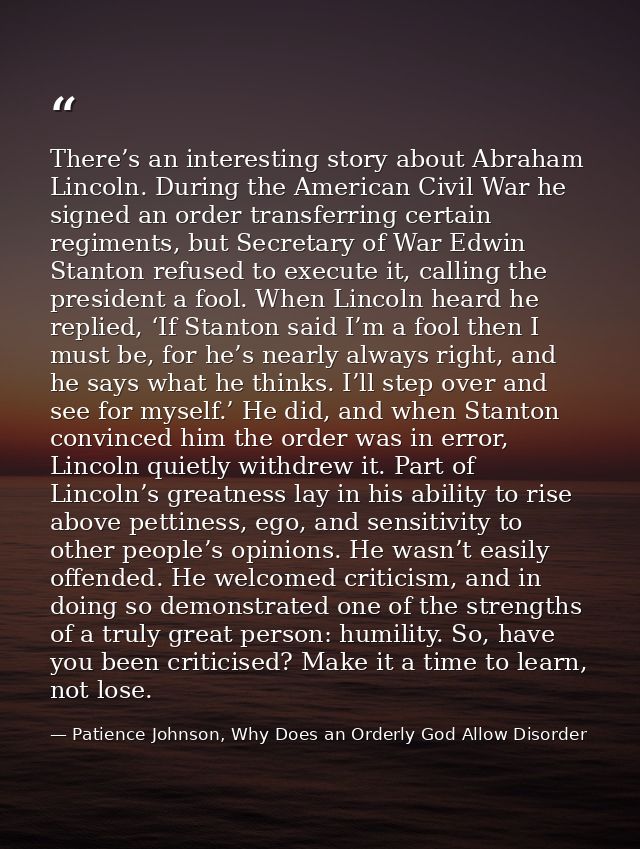 There’s an interesting story about Abraham Lincoln. During the American Civil War he signed an order transferring certai — Patience Johnson, Why Does an Orderly God Allow Disorder